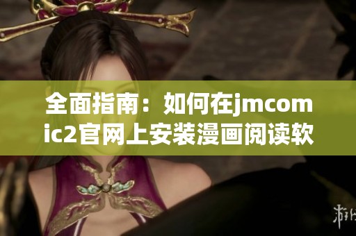 全面指南：如何在jmcomic2官网上安装漫画阅读软件