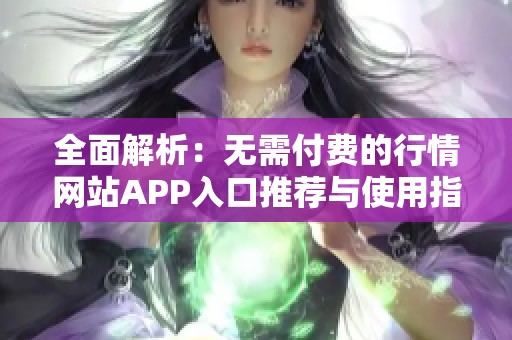 全面解析：无需付费的行情网站APP入口推荐与使用指南