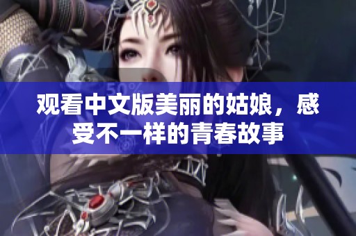 观看中文版美丽的姑娘，感受不一样的青春故事