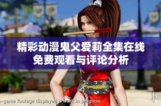 精彩动漫鬼父爱莉全集在线免费观看与评论分析