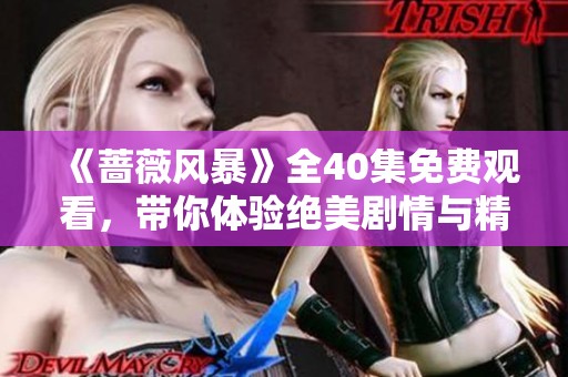 《蔷薇风暴》全40集免费观看，带你体验绝美剧情与精彩冲突