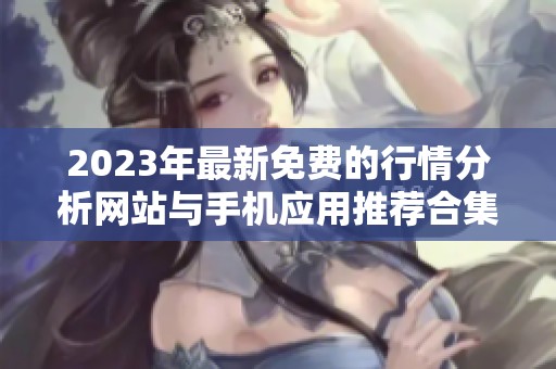 2023年最新免费的行情分析网站与手机应用推荐合集
