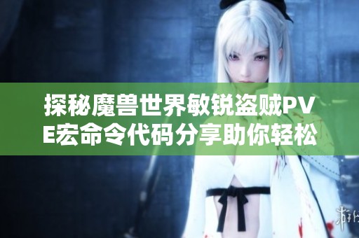 探秘魔兽世界敏锐盗贼PVE宏命令代码分享助你轻松提升游戏实力