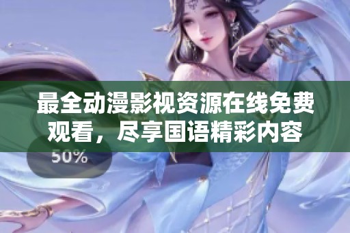 最全动漫影视资源在线免费观看，尽享国语精彩内容