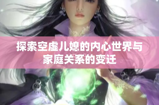 探索空虚儿媳的内心世界与家庭关系的变迁
