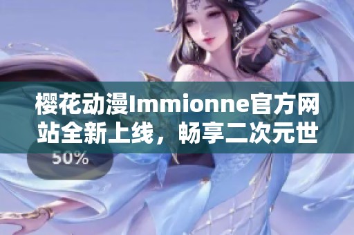樱花动漫Immionne官方网站全新上线，畅享二次元世界乐趣