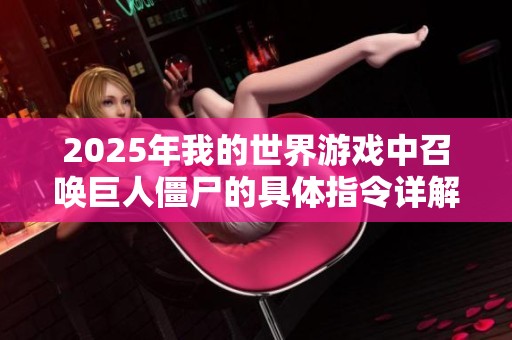 2025年我的世界游戏中召唤巨人僵尸的具体指令详解与玩法攻略