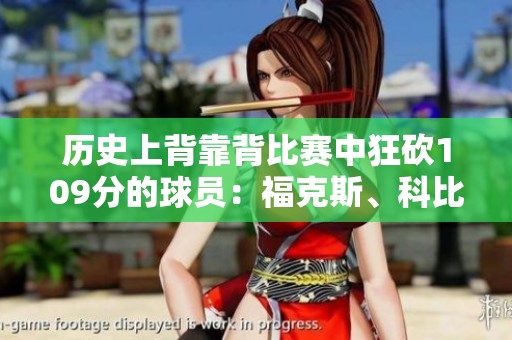 历史上背靠背比赛中狂砍109分的球员：福克斯、科比、张伯伦共创辉煌瞬间