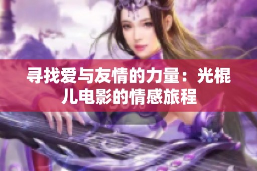寻找爱与友情的力量：光棍儿电影的情感旅程