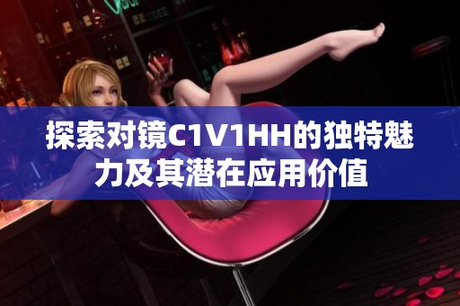 探索对镜C1V1HH的独特魅力及其潜在应用价值
