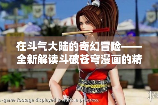 在斗气大陆的奇幻冒险——全新解读斗破苍穹漫画的精彩世界