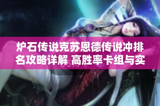 炉石传说克苏恩德传说冲排名攻略详解 高胜率卡组与实战策略分享
