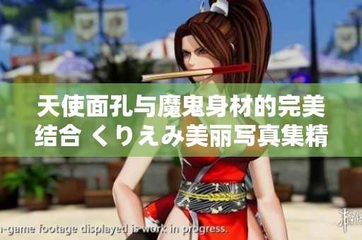 天使面孔与魔鬼身材的完美结合 くりえみ美丽写真集精彩呈现