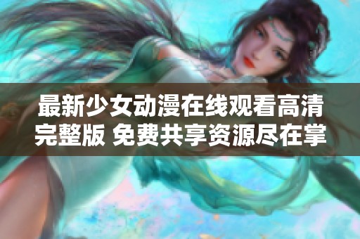 最新少女动漫在线观看高清完整版 免费共享资源尽在掌握