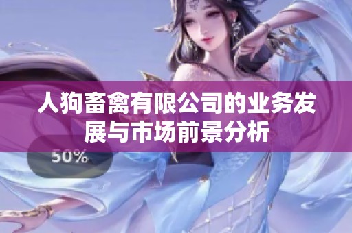 人狗畜禽有限公司的业务发展与市场前景分析