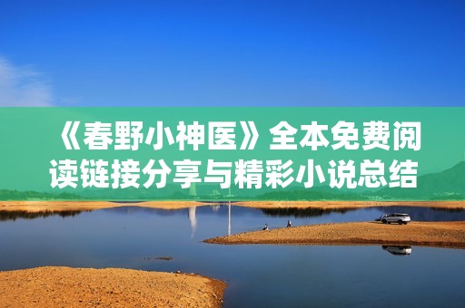 《春野小神医》全本免费阅读链接分享与精彩小说总结分析