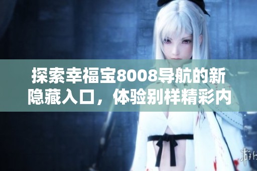 探索幸福宝8008导航的新隐藏入口，体验别样精彩内容