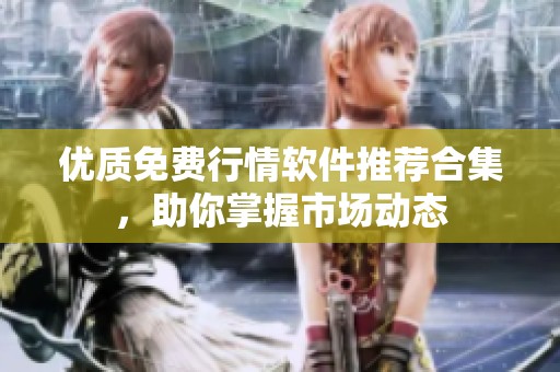优质免费行情软件推荐合集，助你掌握市场动态