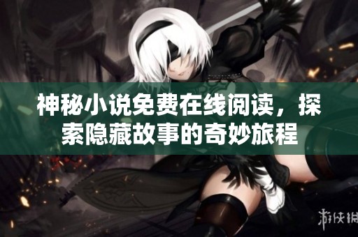 神秘小说免费在线阅读，探索隐藏故事的奇妙旅程