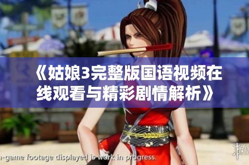 《姑娘3完整版国语视频在线观看与精彩剧情解析》