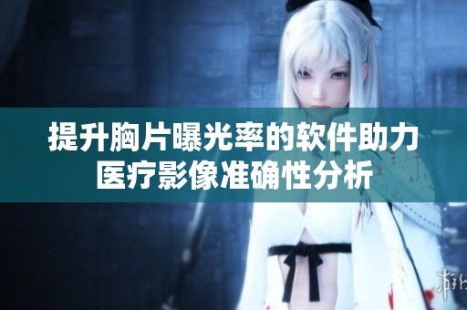 提升胸片曝光率的软件助力医疗影像准确性分析