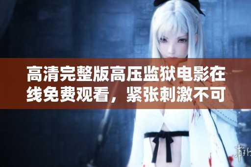 高清完整版高压监狱电影在线免费观看，紧张刺激不可错过