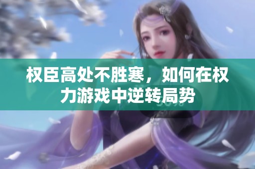 权臣高处不胜寒，如何在权力游戏中逆转局势