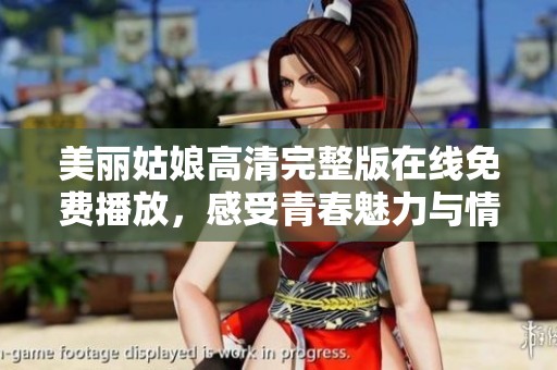美丽姑娘高清完整版在线免费播放，感受青春魅力与情感碰撞