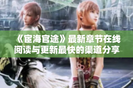 《宦海官途》最新章节在线阅读与更新最快的渠道分享