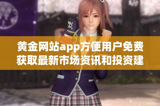 黄金网站app方便用户免费获取最新市场资讯和投资建议