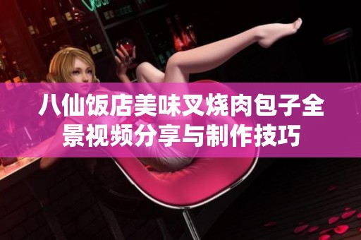 八仙饭店美味叉烧肉包子全景视频分享与制作技巧