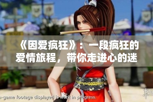 《因爱疯狂》：一段疯狂的爱情旅程，带你走进心的迷雾中