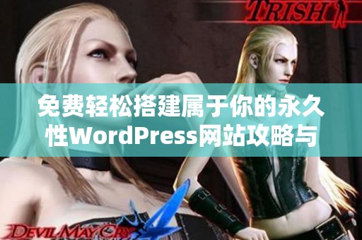 免费轻松搭建属于你的永久性WordPress网站攻略与技巧