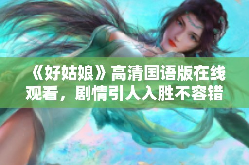《好姑娘》高清国语版在线观看，剧情引人入胜不容错过