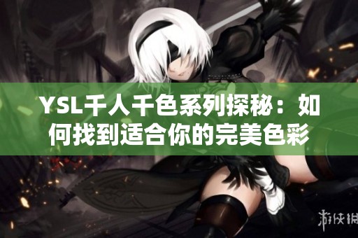YSL千人千色系列探秘：如何找到适合你的完美色彩