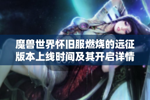魔兽世界怀旧服燃烧的远征版本上线时间及其开启详情全解析