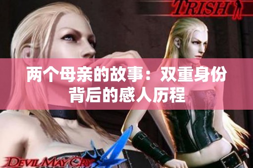 两个母亲的故事：双重身份背后的感人历程
