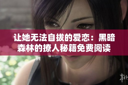 让她无法自拔的爱恋：黑暗森林的撩人秘籍免费阅读