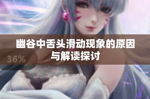 幽谷中舌头滑动现象的原因与解读探讨