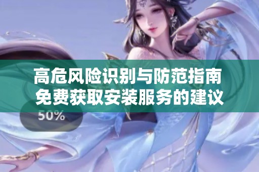 高危风险识别与防范指南 免费获取安装服务的建议