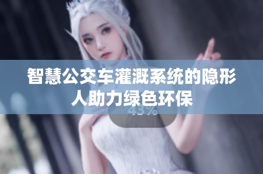 智慧公交车灌溉系统的隐形人助力绿色环保