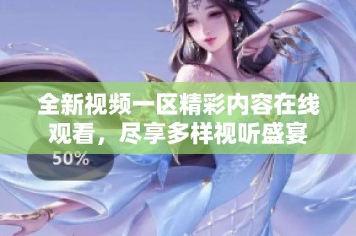 全新视频一区精彩内容在线观看，尽享多样视听盛宴