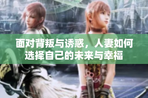面对背叛与诱惑，人妻如何选择自己的未来与幸福