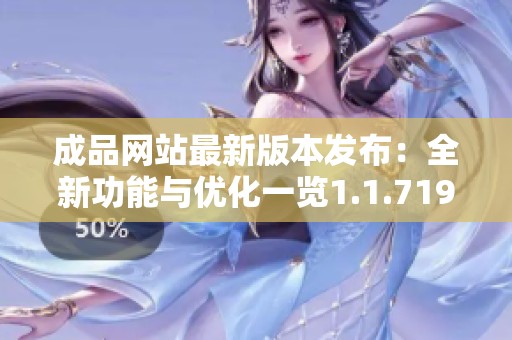 成品网站最新版本发布：全新功能与优化一览1.1.719