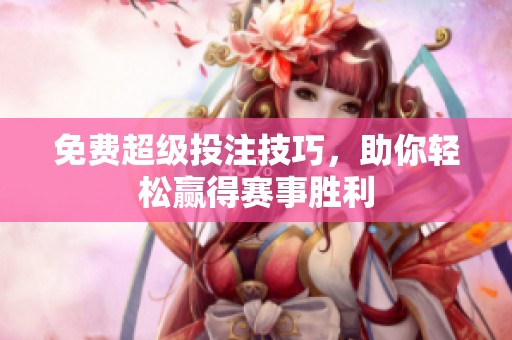 免费超级投注技巧，助你轻松赢得赛事胜利