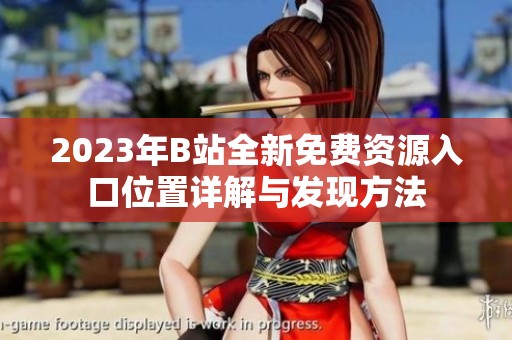 2023年B站全新免费资源入口位置详解与发现方法