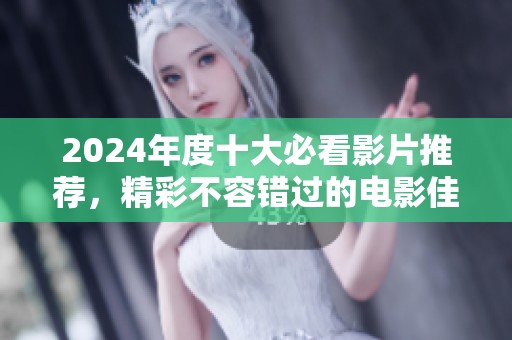 2024年度十大必看影片推荐，精彩不容错过的电影佳作解析