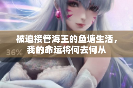 被迫接管海王的鱼塘生活，我的命运将何去何从