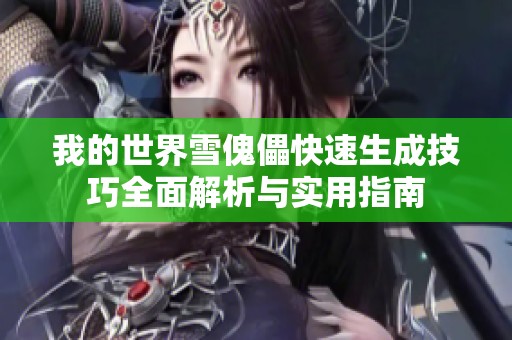 我的世界雪傀儡快速生成技巧全面解析与实用指南
