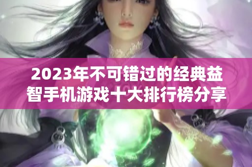 2023年不可错过的经典益智手机游戏十大排行榜分享